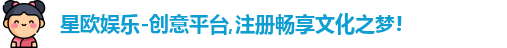 星欧娱乐-创意平台,注册畅享文化之梦!